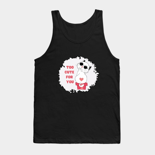 Too cute for you Tank Top by My-Kitty-Love